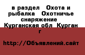  в раздел : Охота и рыбалка » Охотничье снаряжение . Курганская обл.,Курган г.